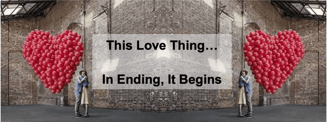 This Love Thing… In Ending, It Begins